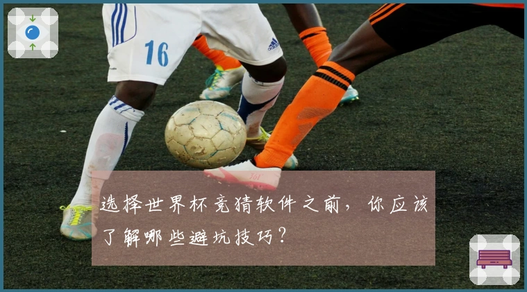 选择世界杯竞猜软件之前，你应该了解哪些避坑技巧？
